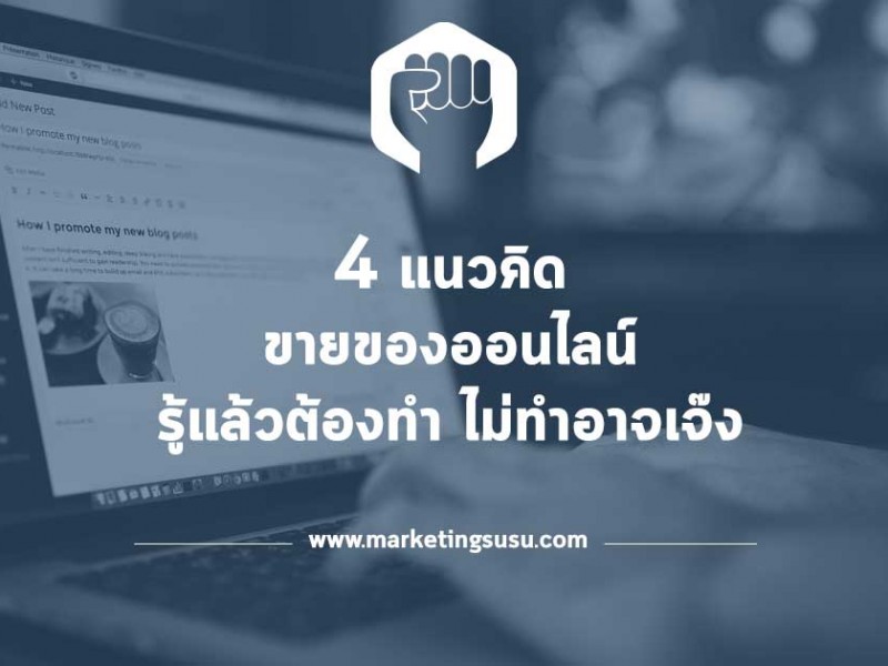 4-แนวคิด-วิธีขายของออนไลน์-รู้แล้วต้องทำ-ไม่ทำอาจเจ๊ง-marketingsusu.com